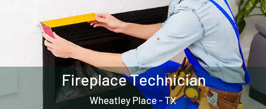 Fireplace Technician Wheatley Place - TX