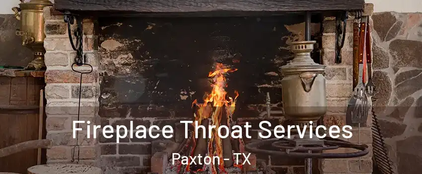 Fireplace Throat Services Paxton - TX