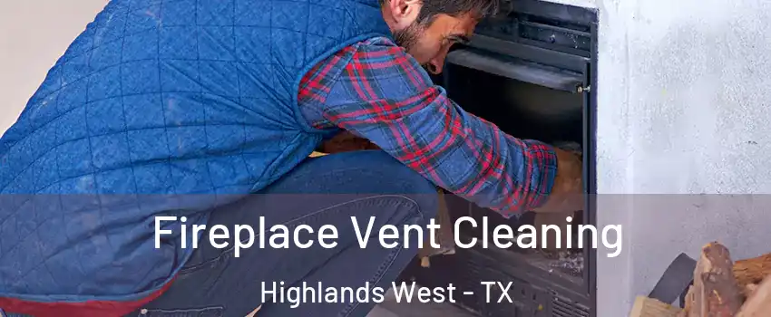 Fireplace Vent Cleaning Highlands West - TX