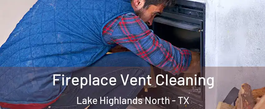 Fireplace Vent Cleaning Lake Highlands North - TX