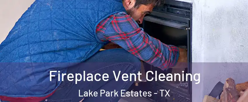 Fireplace Vent Cleaning Lake Park Estates - TX