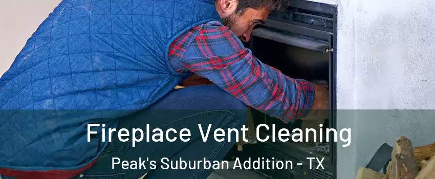 Fireplace Vent Cleaning Peak's Suburban Addition - TX