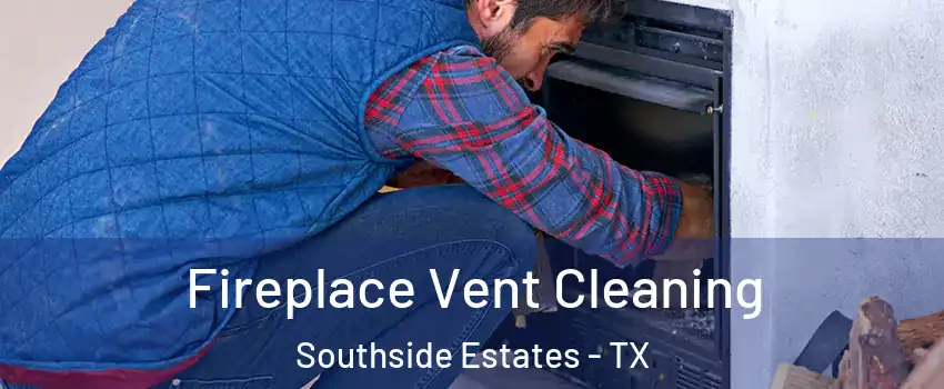 Fireplace Vent Cleaning Southside Estates - TX