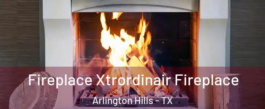 Fireplace Xtrordinair Fireplace Arlington Hills - TX