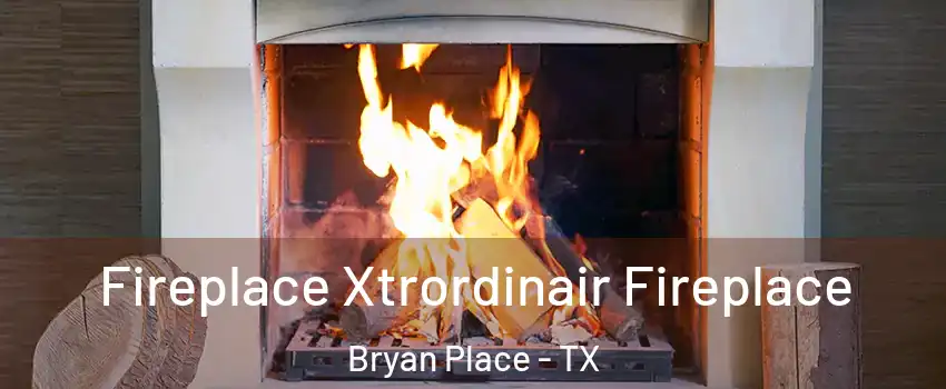 Fireplace Xtrordinair Fireplace Bryan Place - TX