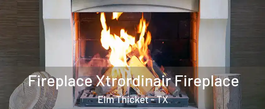 Fireplace Xtrordinair Fireplace Elm Thicket - TX