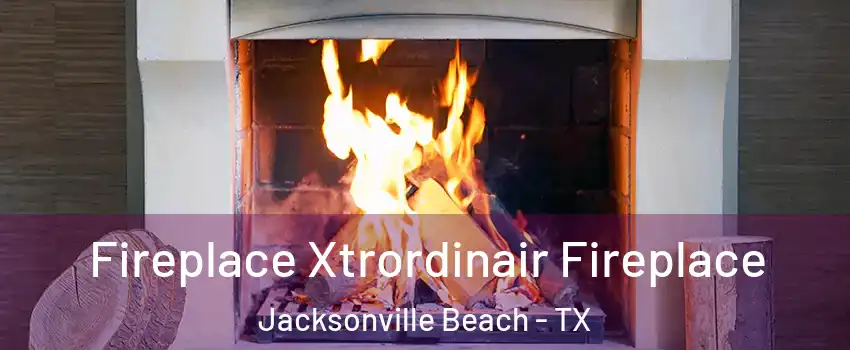 Fireplace Xtrordinair Fireplace Jacksonville Beach - TX