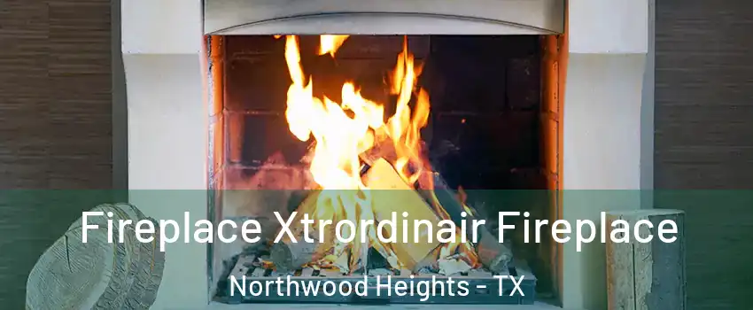 Fireplace Xtrordinair Fireplace Northwood Heights - TX