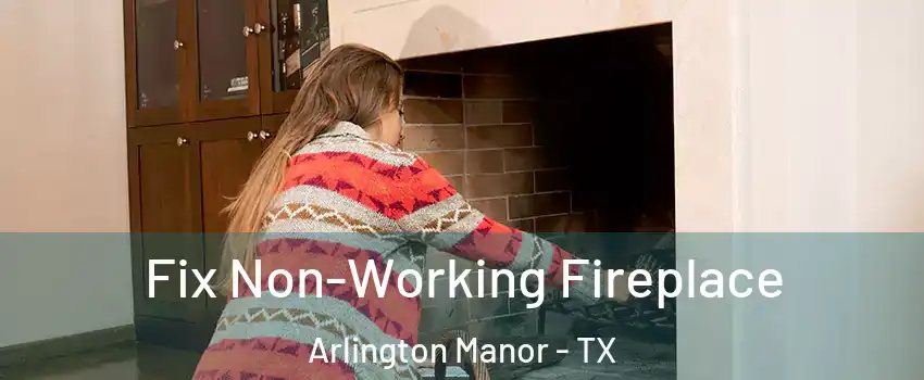 Fix Non-Working Fireplace Arlington Manor - TX