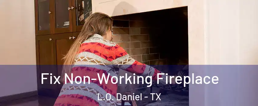 Fix Non-Working Fireplace L.O. Daniel - TX