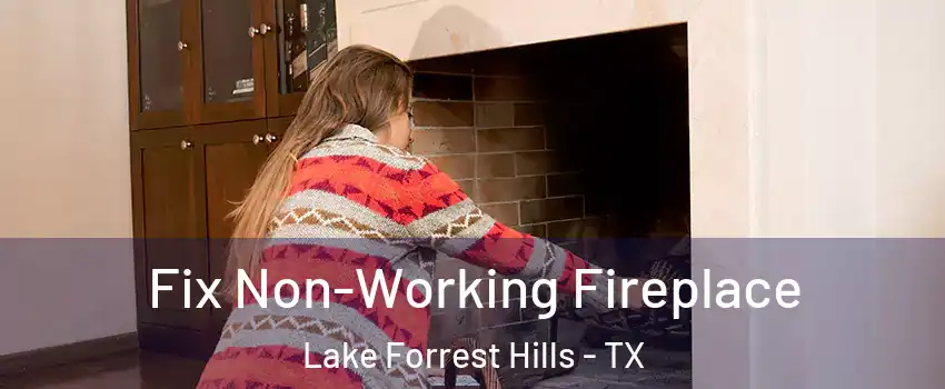 Fix Non-Working Fireplace Lake Forrest Hills - TX