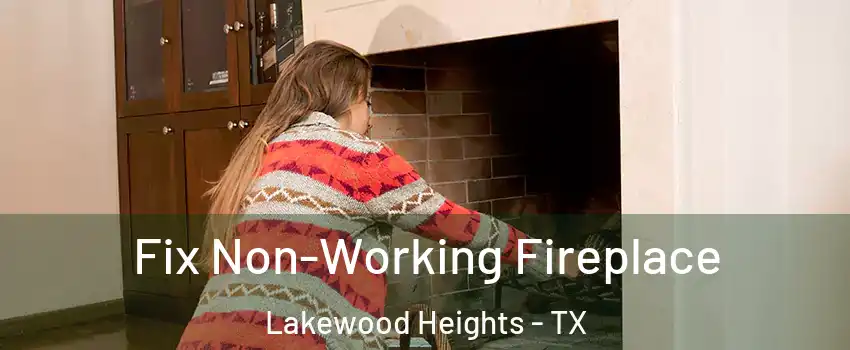 Fix Non-Working Fireplace Lakewood Heights - TX