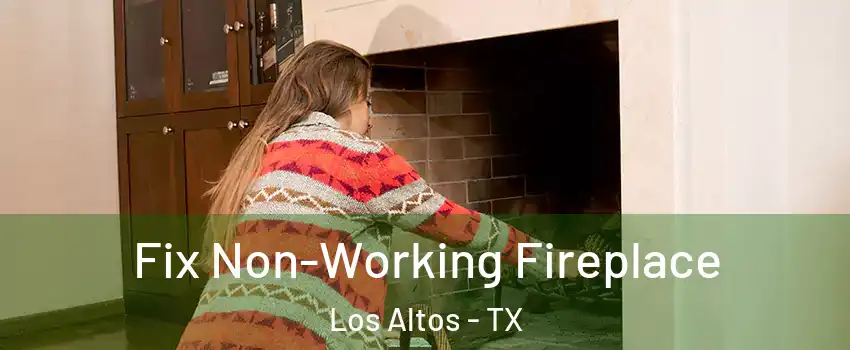 Fix Non-Working Fireplace Los Altos - TX