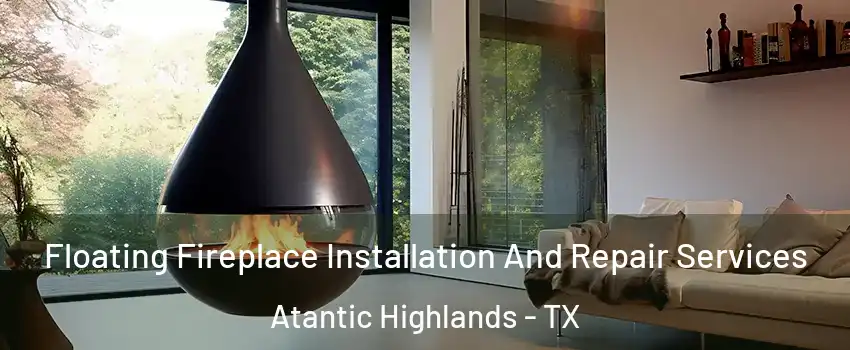 Floating Fireplace Installation And Repair Services Atantic Highlands - TX