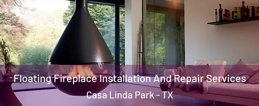 Floating Fireplace Installation And Repair Services Casa Linda Park - TX