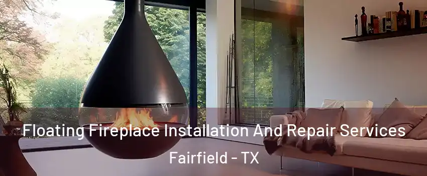 Floating Fireplace Installation And Repair Services Fairfield - TX