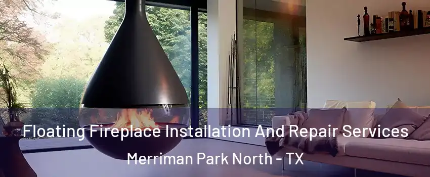 Floating Fireplace Installation And Repair Services Merriman Park North - TX