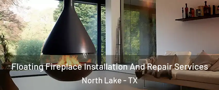 Floating Fireplace Installation And Repair Services North Lake - TX