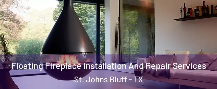 Floating Fireplace Installation And Repair Services St. Johns Bluff - TX