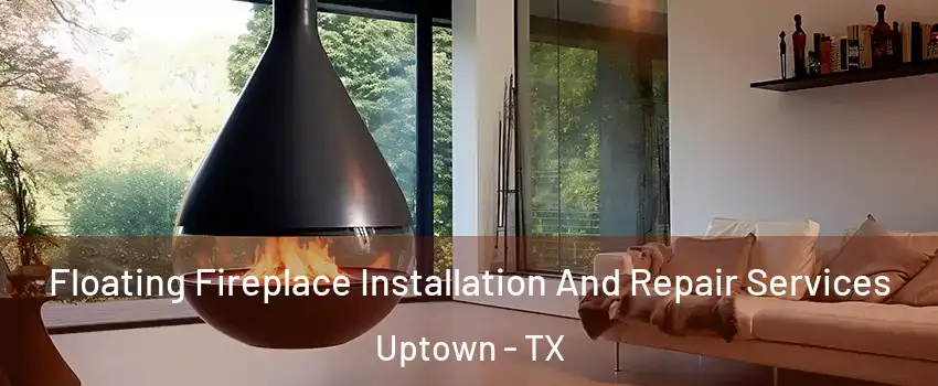 Floating Fireplace Installation And Repair Services Uptown - TX