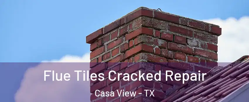 Flue Tiles Cracked Repair Casa View - TX