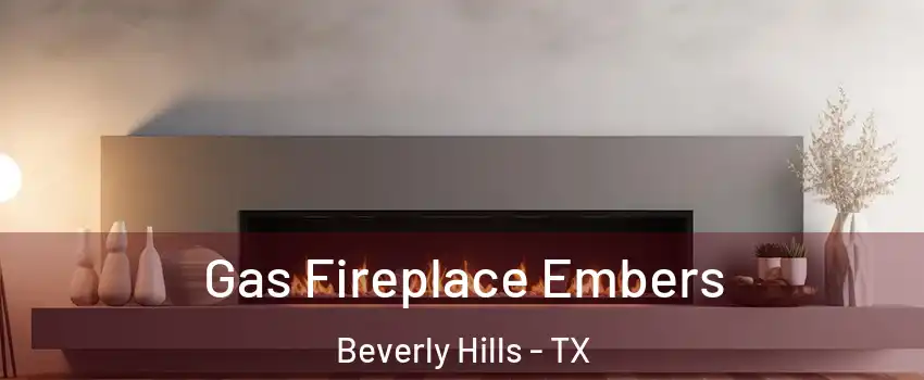 Gas Fireplace Embers Beverly Hills - TX