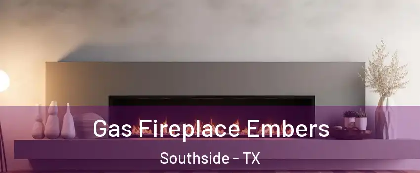 Gas Fireplace Embers Southside - TX