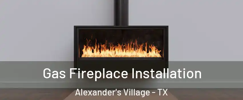 Gas Fireplace Installation Alexander's Village - TX