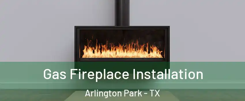 Gas Fireplace Installation Arlington Park - TX