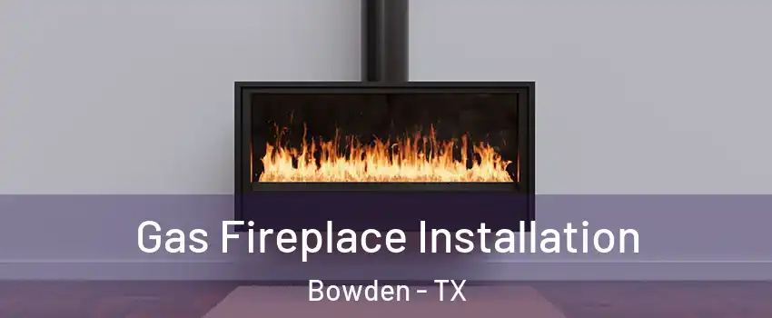 Gas Fireplace Installation Bowden - TX