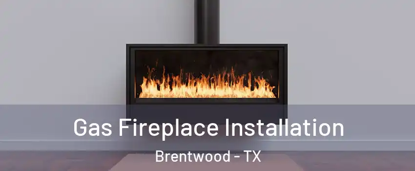 Gas Fireplace Installation Brentwood - TX