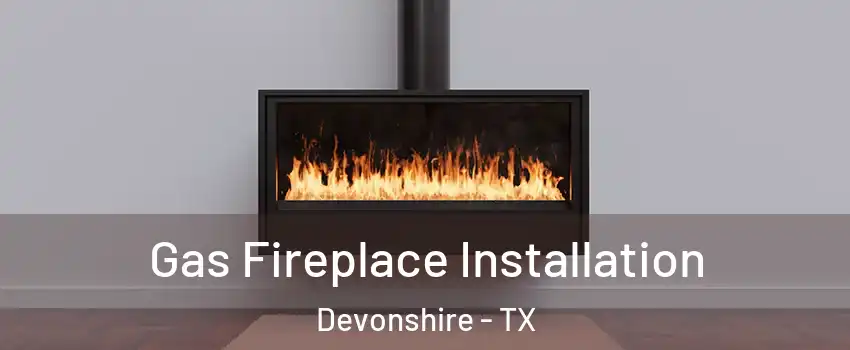 Gas Fireplace Installation Devonshire - TX