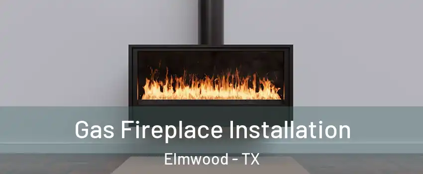 Gas Fireplace Installation Elmwood - TX