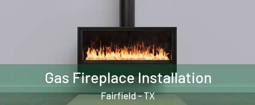 Gas Fireplace Installation Fairfield - TX