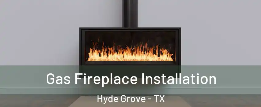 Gas Fireplace Installation Hyde Grove - TX