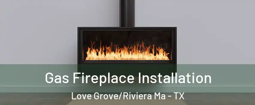 Gas Fireplace Installation Love Grove/Riviera Ma - TX