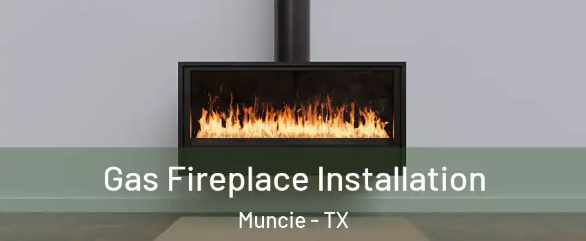 Gas Fireplace Installation Muncie - TX