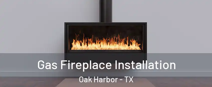 Gas Fireplace Installation Oak Harbor - TX