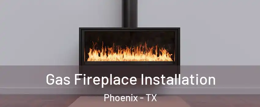 Gas Fireplace Installation Phoenix - TX