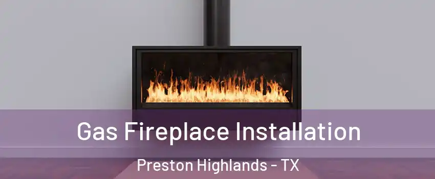 Gas Fireplace Installation Preston Highlands - TX