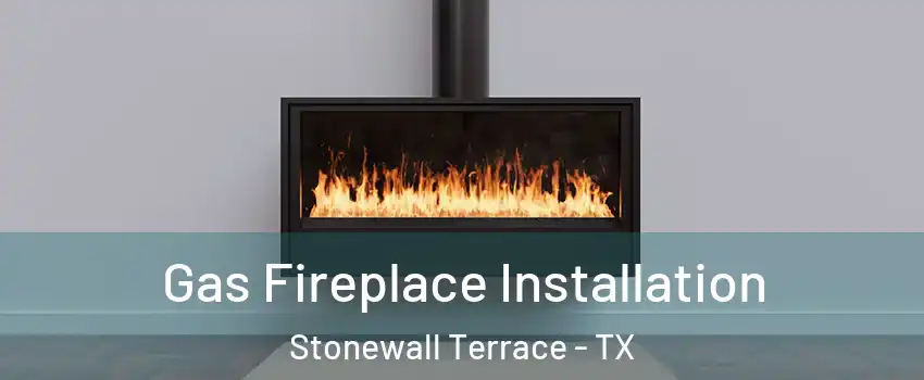 Gas Fireplace Installation Stonewall Terrace - TX