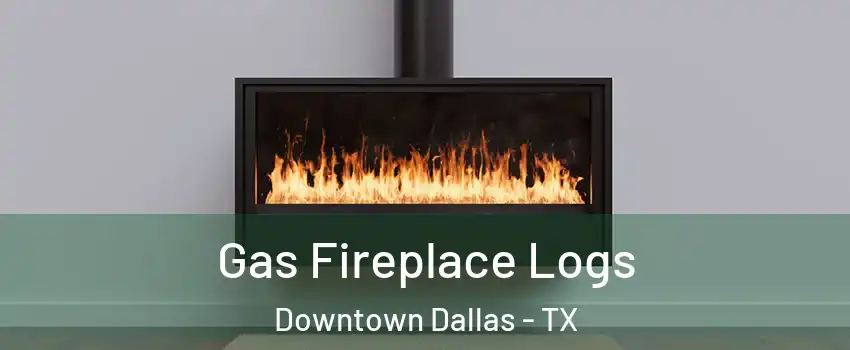 Gas Fireplace Logs Downtown Dallas - TX