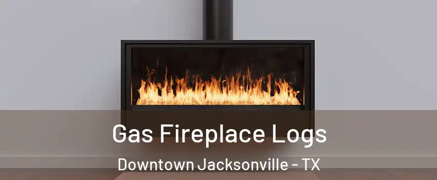 Gas Fireplace Logs Downtown Jacksonville - TX