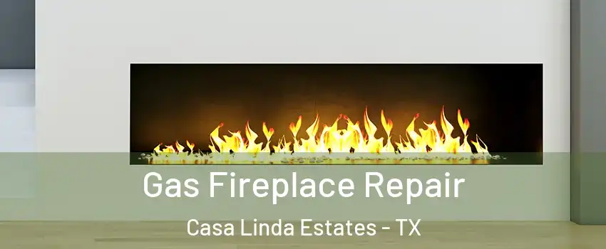 Gas Fireplace Repair Casa Linda Estates - TX