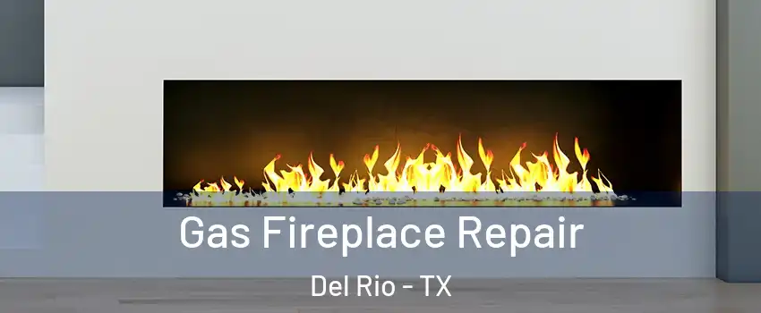 Gas Fireplace Repair Del Rio - TX