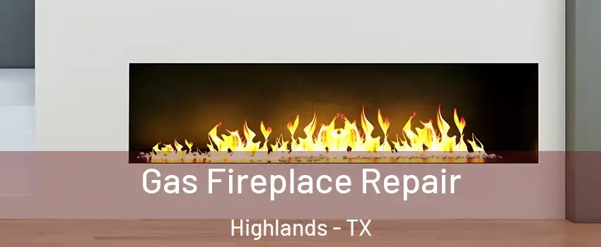 Gas Fireplace Repair Highlands - TX