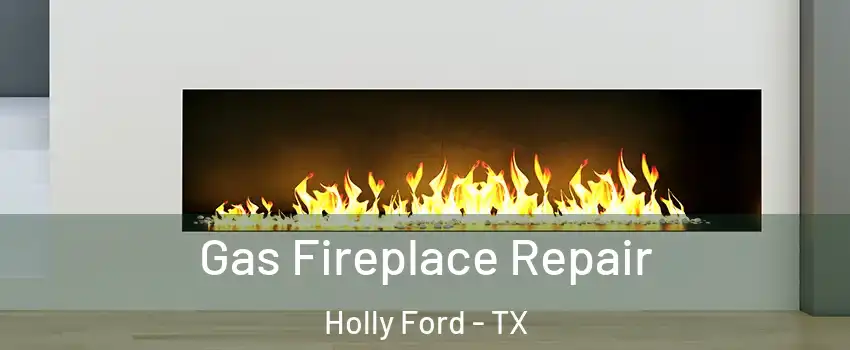 Gas Fireplace Repair Holly Ford - TX