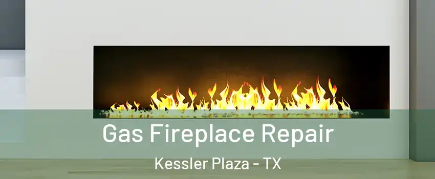 Gas Fireplace Repair Kessler Plaza - TX