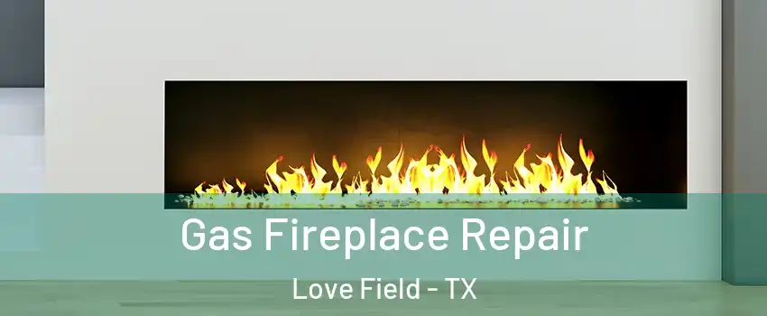 Gas Fireplace Repair Love Field - TX