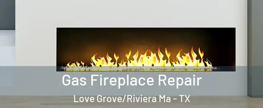 Gas Fireplace Repair Love Grove/Riviera Ma - TX